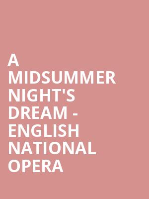 A Midsummer Night's Dream - English National Opera at London Coliseum